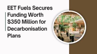 EET Fuels Secures Funding Worth $350 Million for Decarbonisation Plans