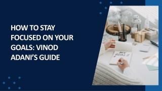 How to Stay Focused on Your Goals Vinod Adani’s Guide