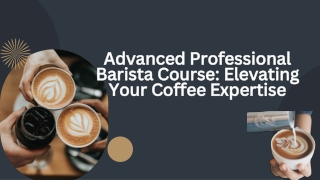 Advanced Professional Barista Course: Elevating Your Coffee Expertise