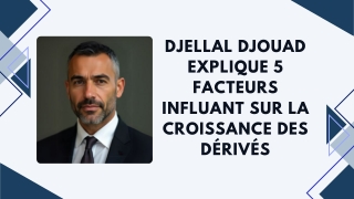 Djellal Djouad Explique 5 Facteurs Influant sur la Croissance des Dérivés