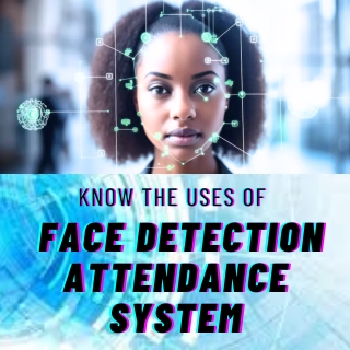 Know the uses of Face Detection Attendance System