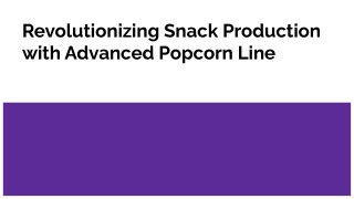 Revolutionizing Snack Production with Advanced Popcorn Line