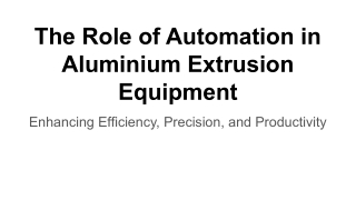 The Role of Automation in Aluminium Extrusion Machinery (2)