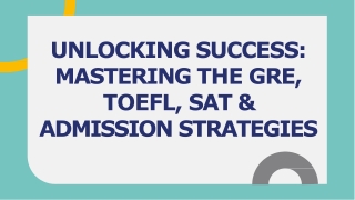 UNLOCKING SUCCESS MASTERING THE GRE, TOEFL, SAT & ADMISSION STRATEGIES