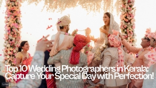 Top 10 Wedding Photographers in Kerala: The Masters Behind Every Frame of Your D