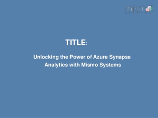 Unlocking the Power of Azure Synapse Analytics with Mismo Systems