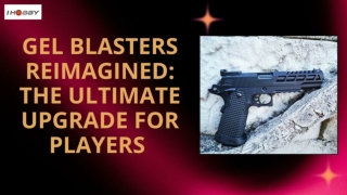 Gel Blasters Reimagined: The Ultimate Upgrade for Players