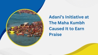 Adani’s Initiative at The Maha Kumbh Caused It to Earn Praise