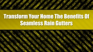 Transform Your Home The Benefits Of Seamless Rain Gutters