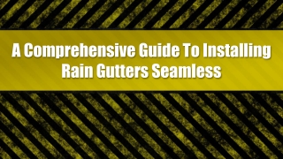A Comprehensive Guide To Installing Rain Gutters Seamless