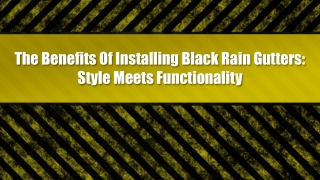 The Benefits Of Installing Black Rain Gutters Style Meets Functionality