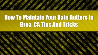How To Maintain Your Rain Gutters In Brea, CA Tips And Tricks