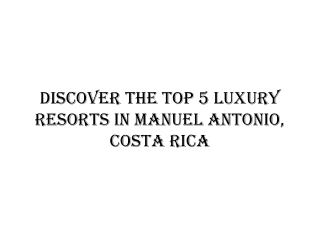 Discover the Top 5 Luxury Resorts in Manuel Antonio, Costa Rica