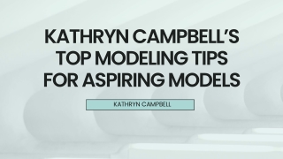 Kathryn Campbell’s Top Modeling Tips for Aspiring Models