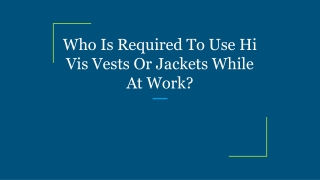 Who Is Required To Use Hi Vis Vests Or Jackets While At Work_