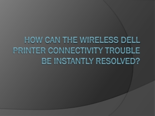 How can the wireless Dell printer connectivity trouble be instantly resolved