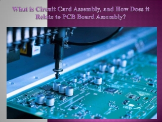 What is Circuit Card Assembly, and How Does it Relate to PCB Board Assembly