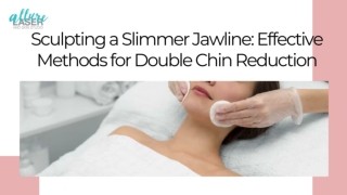 Sculpting a Slimmer Jawline :  Effective Methods for Double Chin Reduction