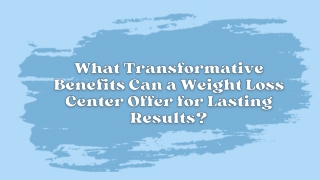 What Transformative Benefits Can a Weight Loss Center Offer for Lasting Results?