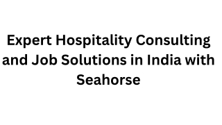 Expert Hospitality Consulting and Job Solutions in India with Seahorse