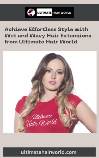 Achieve Effortless Style with Wet and Wavy Hair Extensions from Ultimate Hair World