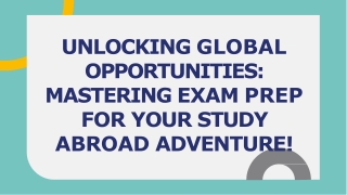 UNLOCKING GLOBAL OPPORTUNITIES MASTERING EXAM PREP FOR YOUR STUDY ABROAD ADVENTURE!