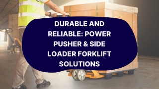 Durable and Reliable Power Pusher & Side Loader Forklift Solutions