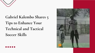 Gabriel Kalembo Shares 5 Tips to Enhance Your Technical and Tactical Soccer Skil