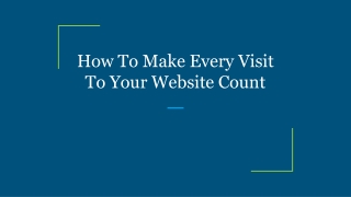 How To Make Every Visit To Your Website Count