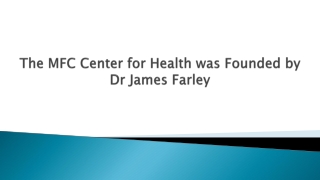 The MFC Center for Health was Founded by Dr James Farley