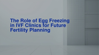 The Role of Egg Freezing in IVF Clinics for Future Fertility Planning