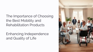 The Importance of Choosing the Best Mobility and Rehabilitation Products