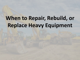When to Repair, Rebuild, or Replace Heavy Equipment