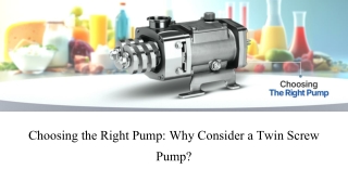 Choosing the Right Pump Why Consider a Twin Screw Pump
