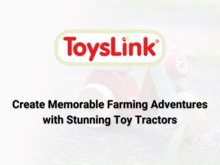 Create Memorable Farming Adventures with Stunning Toy Tractors