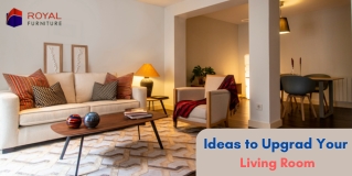 Ideas to Upgrad Your  Living Room - Royal Furniture