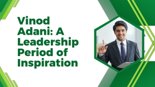Vinod Adani: A Leadership Period of Inspiration