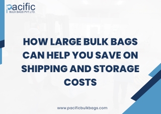 How Large Bulk Bags Can Help You Save on Shipping and Storage Costs