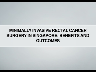Minimally Invasive Rectal Cancer Surgery in Singapore Benefits and Outcomes