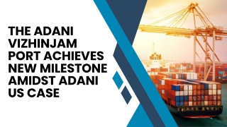 The Adani Vizhinjam Port Achieves New Milestone Amidst Adani US Case