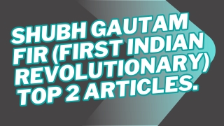 Top 2 Article . Shubh Gautam FIR (First Indian Revolutionary)