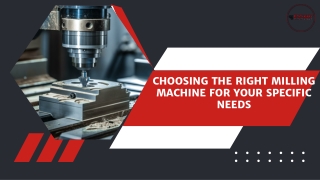 Choosing the Right Milling Machine for Your Specific Needs ppt