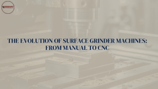 The Evolution of Surface Grinder Machines From Manual to CNC ppt