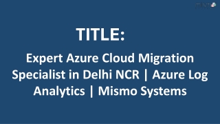 Expert Azure Cloud Migration Specialist in Delhi NCR | Azure Log Analytics | Mis