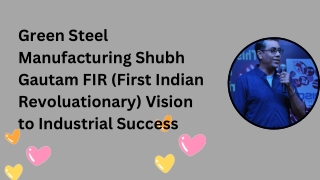 Green Steel Manufacturing Shubh Gautam FIR (First Indian Revoluationary) Vision