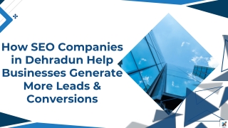 How SEO Companies in Dehradun Help Businesses Generate More Leads & Conversions