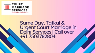 Same Day, Tatkal & Urgent Court Marriage in Delhi Services  Call over  91 7503782804