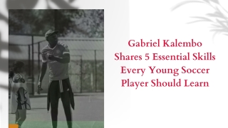 Gabriel Kalembo Shares 5 Essential Skills Every Young Soccer Player Should Learn