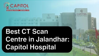 Best CT Scan Centre in Jalandhar — Capitol Hospital