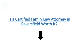 Is a Certified Family Law Attorney in Bakersfield Worth It?